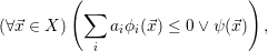         (                     )
(∀⃗x ∈ X )  ∑  a ϕ (⃗x) ≤ 0∨ ψ(⃗x)  ,
              i i
           i

